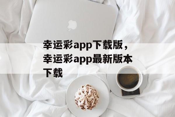 幸运彩app下载版，幸运彩app最新版本下载