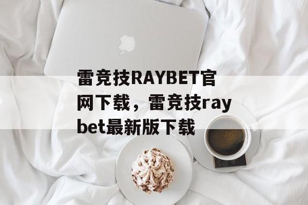 雷竞技RAYBET官网下载，雷竞技raybet最新版下载